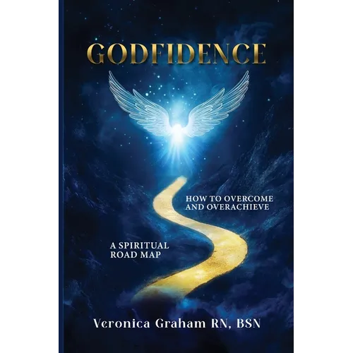 Godfidence: A Spiritual Road Map How To Overcome and Overachieve