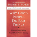 Why Good People Do Bad Things: How to Stop Being Your Own Worst Enemy