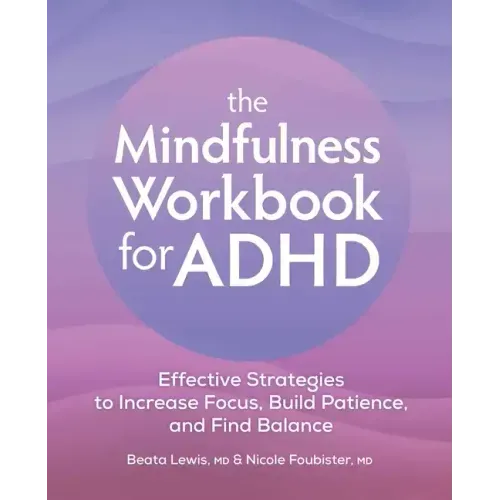 The Mindfulness Workbook for ADHD: Effective Strategies to Increase Focus, Build Patience, and Find Balance