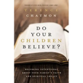Do Your Children Believe?: Becoming Intentional about Your Family's Faith and Spiritual Legacy