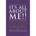It's All About ME!!: How to Survive Life with a Narcissist