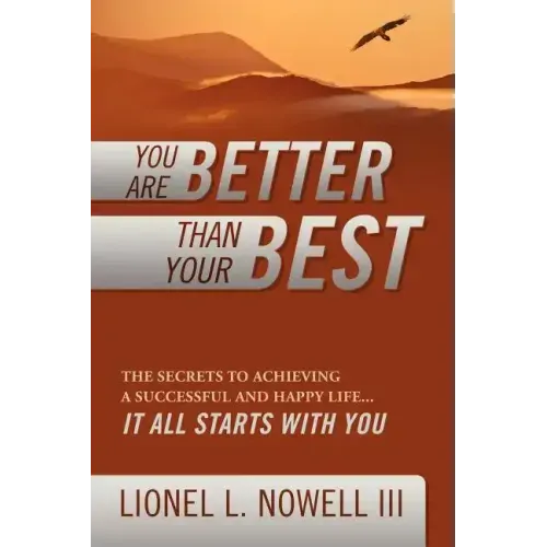 You Are Better Than Your Best: The Secrets to Achieving a Successful and Happy Life... It All Starts with You