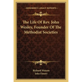 The Life Of Rev. John Wesley, Founder Of The Methodist Societies