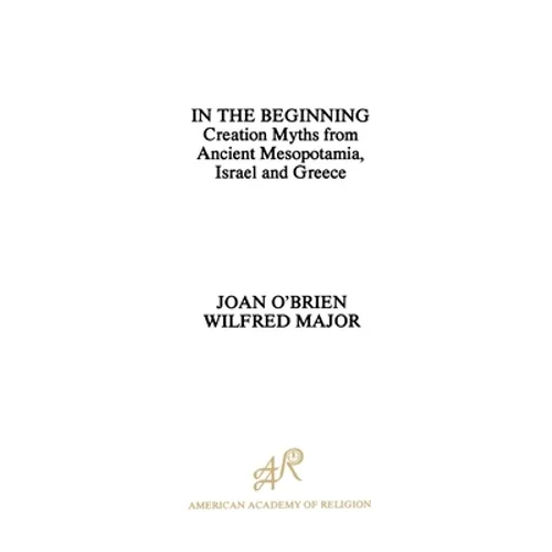 In the Beginning: Creation Myths from Ancient Mesopotamia, Israel and Greece