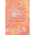 What Makes Us Human?: The Story of a Shared Dream