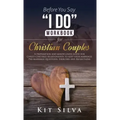 Before You Say I Do Workbook for Christian Couples: A Preparation and Mindfulness Guide for Christ-Centered Relationships to Keep your Marriage; Pre-m