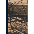 Liberty and a Living: The Record of an Attempt to Secure Bread and Butter, Sunshine and Content