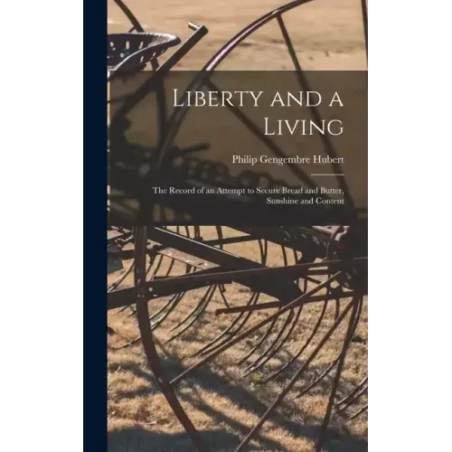 Liberty and a Living: The Record of an Attempt to Secure Bread and Butter, Sunshine and Content