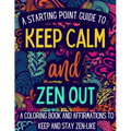 Keep Calm and Zen Out: A coloring book and affirmations to keep and stay zen-like.
