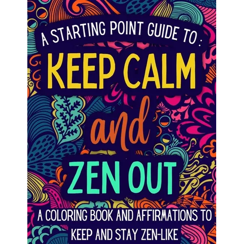 Keep Calm and Zen Out: A coloring book and affirmations to keep and stay zen-like.