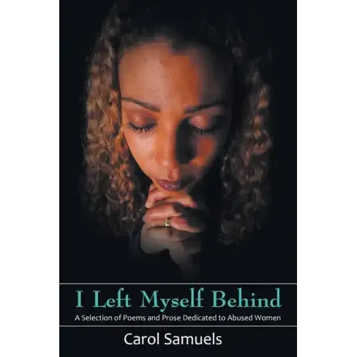 I Left Myself Behind: A Selection of Poems and Prose Dedicated to Abused Women