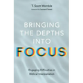Bringing the Depths Into Focus: Engaging Difficulties in Biblical Interpretation