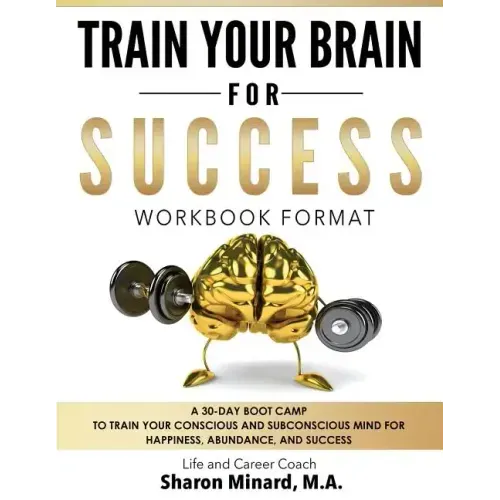 Train Your Brain For Success: A 30-Day Boot Camp to Train Your Conscious and Subconscious Mind for Happiness, Abundance, and Success