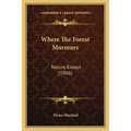 Where The Forest Murmurs: Nature Essays (1906)