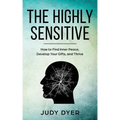 The Highly Sensitive: How to Find Inner Peace, Develop Your Gifts, and Thrive
