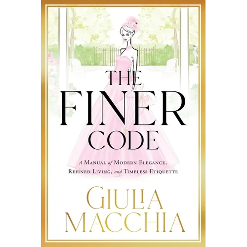 The Finer Code: A Manual of Modern Elegance, Refined Living, and Timeless Etiquette