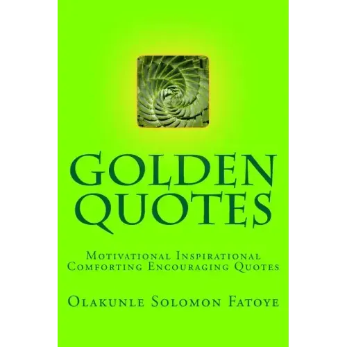Golden Quotes: Motivational Inspirational Comforting Encouraging Quotes