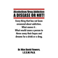 Alcoholism/Drug Addiction: A DISEASE OR NOT!, What causes alcoholism and Drug Addiction.: What Causes Alcoholism and Drug Addiction.