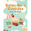 Color Me a Cupcake: Coloring Book for Kids