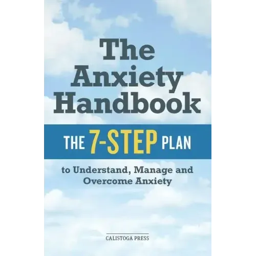 The Anxiety Handbook: The 7-Step Plan to Understand, Manage, and Overcome Anxiety