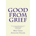 Good from Grief: How to turn Unimaginable Grief into Something Positive in 288 Uplifting Twitter-sized Life Stories