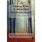 How to Raise A Rugged Individualist: -A Father's Perspective