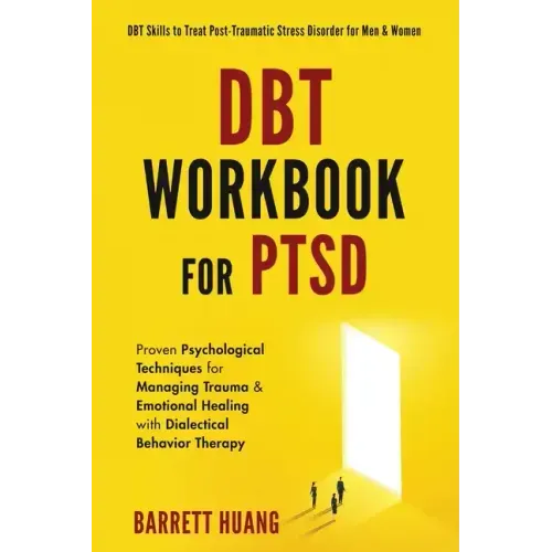 DBT Workbook For PTSD: Proven Psychological Techniques for Managing Trauma & Emotional Healing with Dialectical Behavior Therapy DBT Skills to Treat P