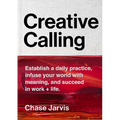 Creative Calling: Establish a Daily Practice, Infuse Your World with Meaning, and Succeed in Work + Life