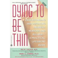 Dying to Be Thin: Understanding and Defeating Anorexia Nervosa and Bulimia--A Practical, Lifesaving Guide