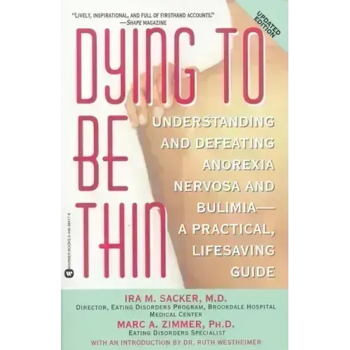 Dying to Be Thin: Understanding and Defeating Anorexia Nervosa and Bulimia--A Practical, Lifesaving Guide