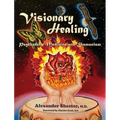 VISIONARY HEALING Psychedelic Medicine and Shamanism