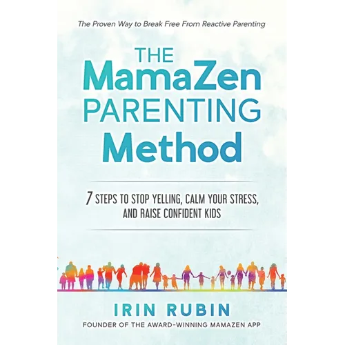 The MamaZen Parenting Method: 7 Steps to Stop Yelling, Calm Your Stress, and Raise Confident Kids