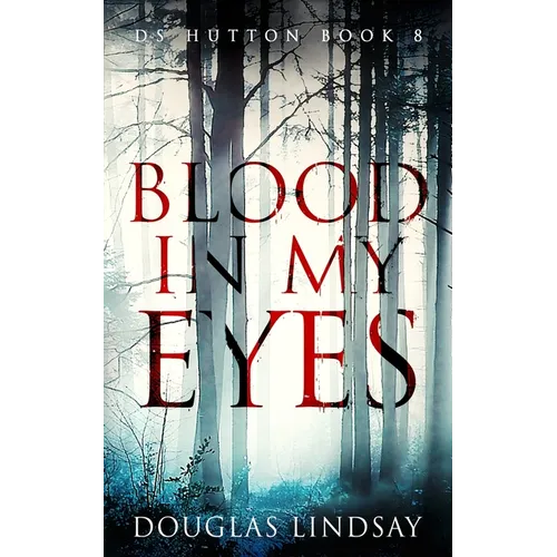 Blood In My Eyes: A Jaw-Dropping Scottish Crime Thriller (DS Hutton Crime Series Book 8)