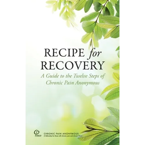Recipe for Recovery: A Guide to the Twelve Steps of Chronic Pain Anonymous