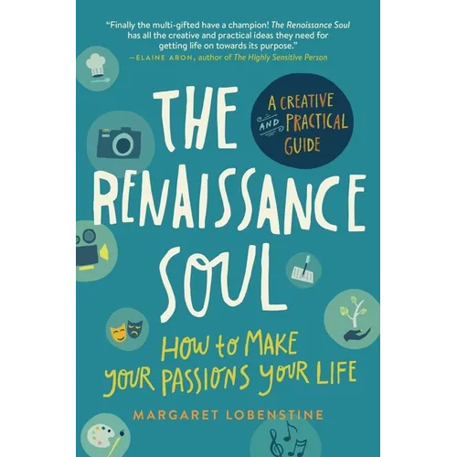 The Renaissance Soul: How to Make Your Passions Your Life - A Creative and Practical Guide