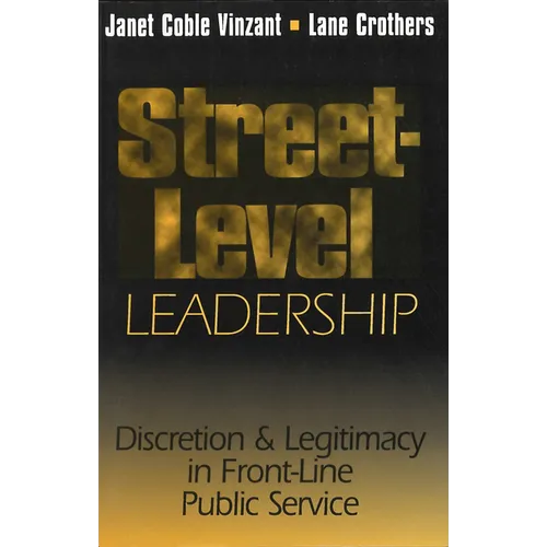 Street-Level Leadership: Discretion and Legitimacy in Front-Line Public Service