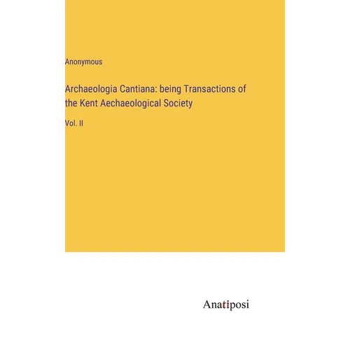 Archaeologia Cantiana: being Transactions of the Kent Aechaeological Society: Vol. II