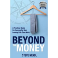 Beyond the Money: A Practical Guide for Successful Men Leaving Full-time Work