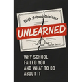 Unlearned: Why School Failed You and What to Do About It