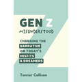 Gen Z Misunderstood: Changing the Narrative on Today's Misfits and Dreamers
