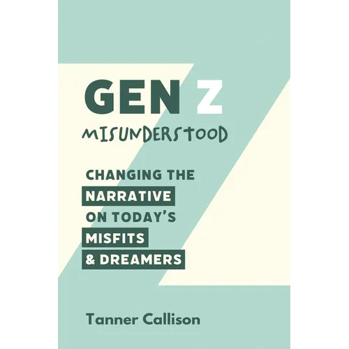 Gen Z Misunderstood: Changing the Narrative on Today's Misfits and Dreamers