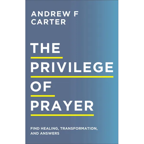 The Privilege of Prayer: Find Healing, Transformation, and Answers