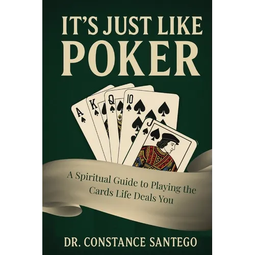 It's Just Like Poker: A Spiritual Guide to Playing the Cards Life Deals You