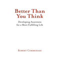 Better Than You Think: Developing Awareness for a More Fulfilling Life