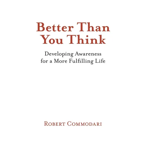 Better Than You Think: Developing Awareness for a More Fulfilling Life