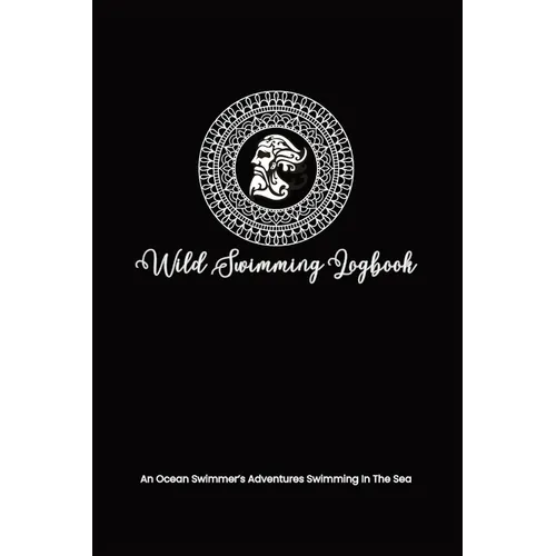 Wild Swimming Logbook For Ocean Swimmers Adventures: Mens Swim Tracker Journal & Log Book Gift For Adventurous Cold Water Swimmer Diary