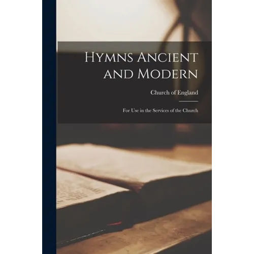 Hymns Ancient and Modern: for Use in the Services of the Church
