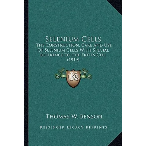 Selenium Cells: The Construction, Care And Use Of Selenium Cells With Special Reference To The Fritts Cell (1919)