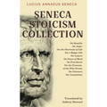 Seneca Stoicism Collection: On Benefits, On Anger, On the Shortness of Life, On a Happy Life, On Leisure, On Peace of Mind, On Providence, On the