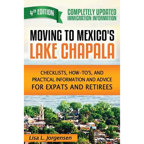 Moving to Mexico's Lake Chapala: Checklists, How-To's, and Practical Information and Advice for Expats and Retirees